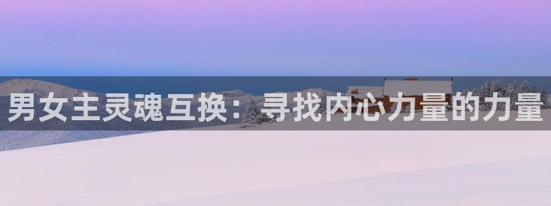 韩漫在线阅读漫：男女主灵魂互换：寻找内心力量的力量