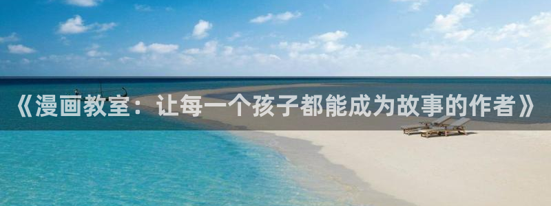 美丽新世界韩漫免费观看漫画：《漫画教室：让每一个孩子都能成为故事的作者》